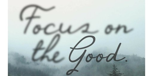 Image result for focus on the good